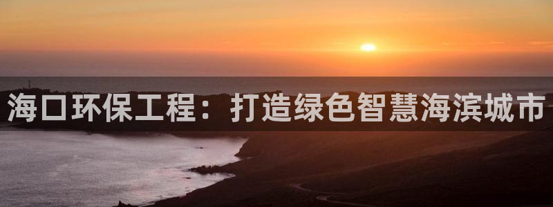 彩名堂客服：海口环保工程：打造绿色智