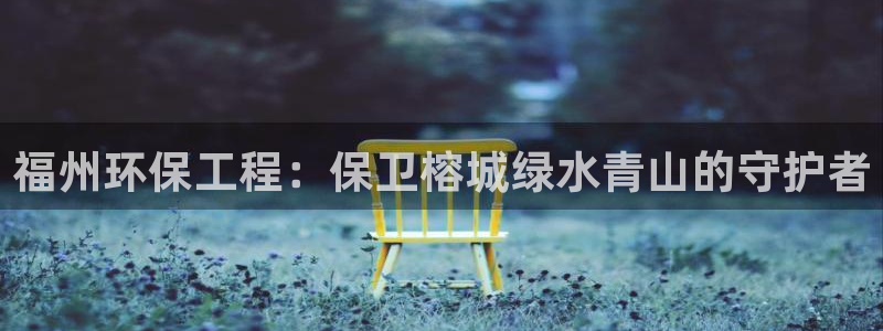彩名堂是不是坑人的：福州环保工程：保