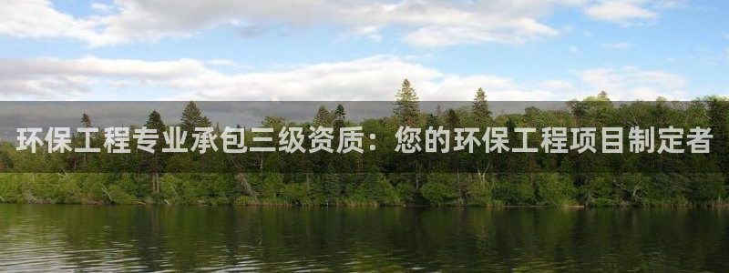 彩名堂是不是坑人的：环保工程专业承包三级资质：您的环保工程项目制定者
