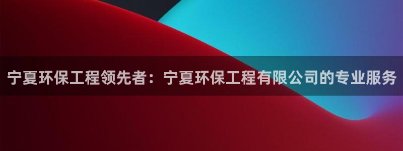 彩名堂是不是坑人的东西：宁夏环保工程
