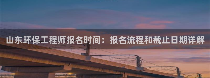 彩名堂一直不出结果怎么回事儿：山东环保工程师报名时间：报名流程和截止日期详解
