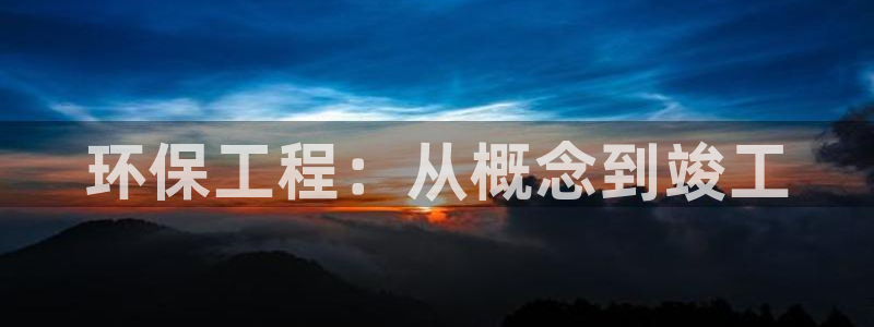彩名堂加拿大怎么买准确率高：环保工程：从概念到竣工