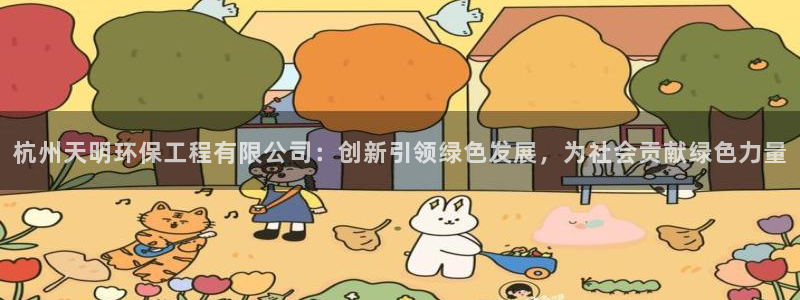 彩名堂3d：杭州天明环保工程有限公司：创新引领绿色发展，为社