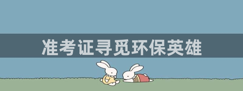 彩名堂计划技巧：准考证寻觅环保英雄