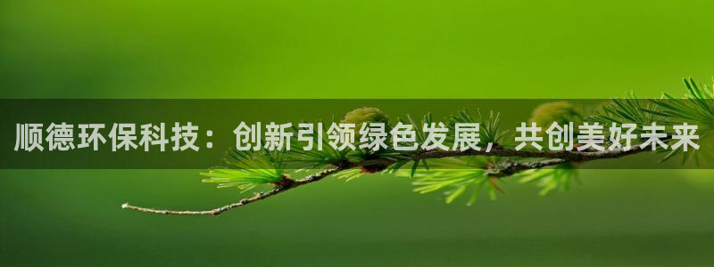 彩名堂一直不出结果怎么回事：顺德环保科技：创新引领绿色发展，