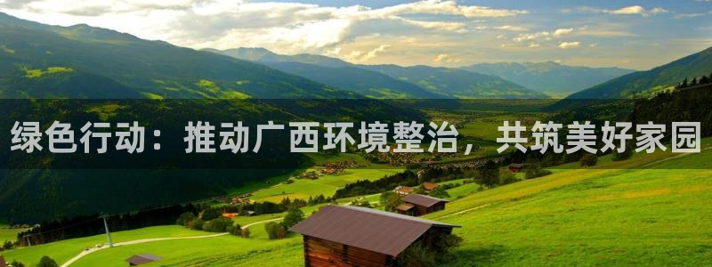 彩名堂双彩网：绿色行动：推动广西环境