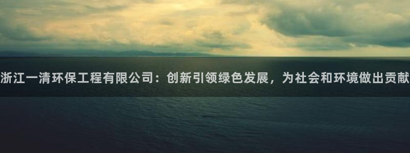 彩名堂为什么打不开：浙江一清环保工程