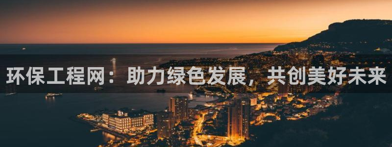 彩名堂官网2：环保工程网：助力绿色发