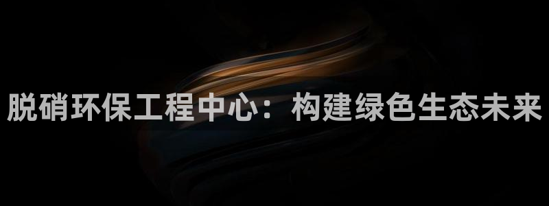 彩名堂app下载5.1.0：脱硝环保工程中心：构建绿色生态未