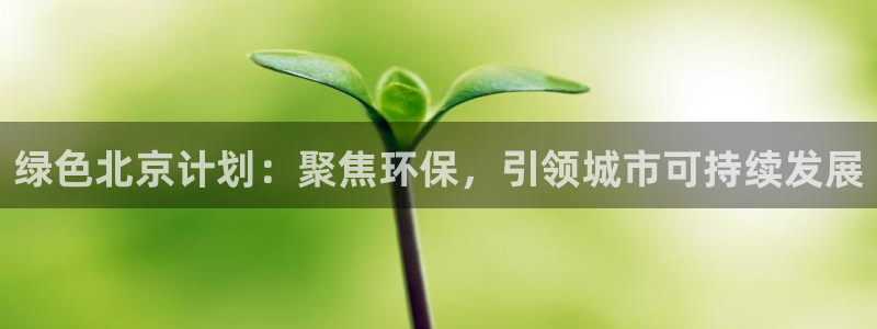 彩名堂App下载：绿色北京计划：聚焦