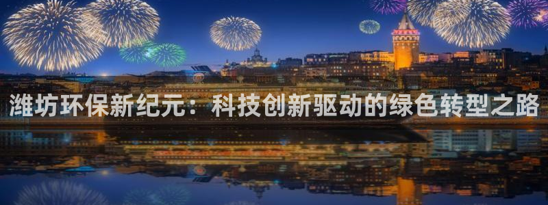 正规彩名堂官网计划01：潍坊环保新纪