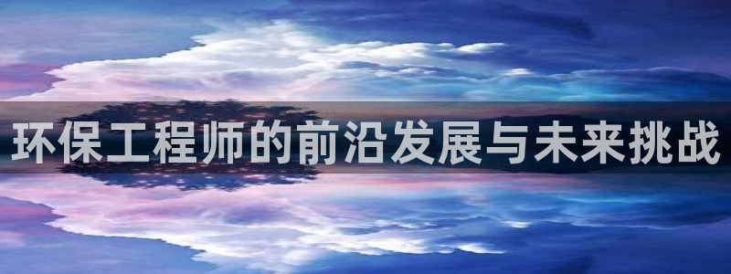 彩名堂最新计划下载地址：环保工程师的