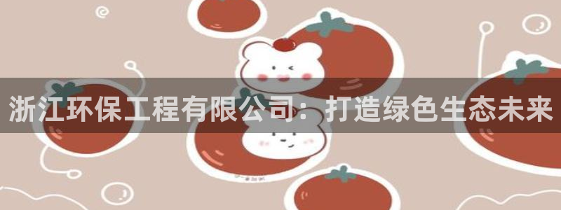 彩名堂app2.05版本：浙江环保工