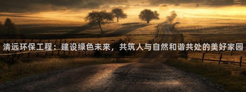 彩名堂app计划官方网站：清远环保工