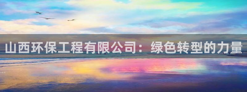 正规彩名堂官网计划01：山西环保工程